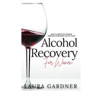 Alcohol Recovery For Women: How to Quit Your Alcohol Addiction And Sober Up For Good