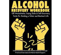 Alcohol Recovery Workbook. CBT Worksheets, Coping Skills & Self-Discovery Tools for Building a Sober and Resilient Life.: Understand and Overcome ... Practical Exercises and Mental Health Support