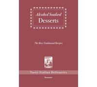 Alcohol Soaked Desserts, The Best Traditional Recipes: Tasty Italian Delicacies