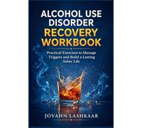 Alcohol Use Disorder Recovery Workbook: Practical Exercises to Manage Triggers and Build a lasting Sober Life