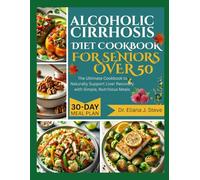 ALCOHOLIC CIRRHOSIS DIET COOKBOOK FOR SENIORS OVER 50: The Ultimate Cookbook to Naturally Support Liver Recovery with Simple, Nutritious Meals