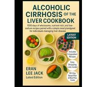 ALCOHOLIC CIRRHOSIS OF THE LIVER COOKBOOK: 1500 days of wholesome, nutrient-rich, and low-sodium recipes paired with a simple meal plan designed for individuals managing liver disease