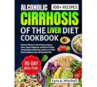 Alcoholic Cirrhosis of the liver diet cookbook: Delicious Recipes to Boost Energy, Support Detox, Improve Digestion, and Restore Vitality through Balanced Nutrition and Easy-to-Follow Dietary Guidance