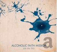 Alcoholic Faith Mission - Ask Me This