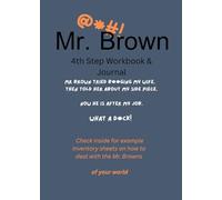 Alcoholics Anonymous 4th Step Guide & Workbook: Brought to you by Mr. Brown and all of his drama
