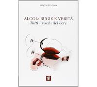 Alcol. Bugie e verità. Tutti i rischi del bere