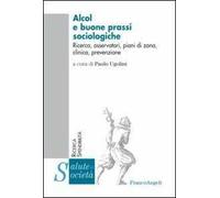 Alcol e buone prassi sociologiche. Ricerca, osservatori, piani di zona, clinica, prevenzione