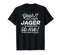 Alcol - Forse Jager è dipendente da me mai pensare a quello Maglietta