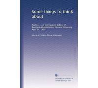 Alcune cose a cui pensare: Discorso ... presso la Graduate School of Business Administration, Harvard University. 15 aprile 1910