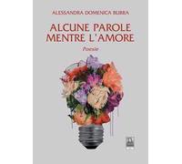 Alcune parole mentre l'amore. Poesie