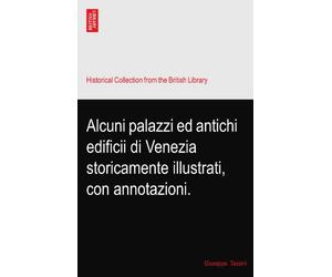 Alcuni palazzi ed antichi edificii di Venezia storicamente illustrati, con annotazioni.