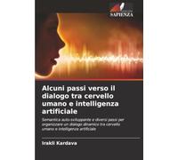 Alcuni passi verso il dialogo tra cervello umano e intelligenza artificiale: Semantica auto-sviluppante e diversi passi per organizzare un dialogo ... tra cervello umano e intelligenza artificiale