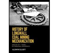 Alcwyn Elliott History of Longwall Coal Mining Mechanization (Tascabile)