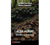 Alda Albini. Anatomia di un mistero - Garofano Luciano, Valentini Mauro