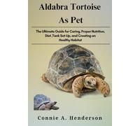 ALDABRA TORTOISE AS PETS: The Ultimate Guide for Caring, Proper Nutrition, Diet ,Tank Set-Up, and Creating an Healthy Habitat