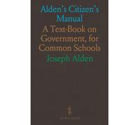 Alden's Citizen's Manual: A Text-Book on Government, for Common Schools