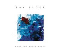 Alder Ray - What The Water Wants Limited Edt.)