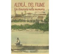Aldilà del fiume. Un itinerario della memoria