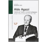 Aldo Agazzi. L'amore per l'uomo e la teoresi pedagogica. Convegno di studi...
