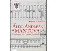 Aldo Andreani e Mantova. Un disegno per i palazzi comunali - Marocchi Giulia