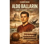 ALDO BALLARIN: L'UOMO, IL CALCIATORE, IL SIMBOLO