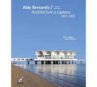 Aldo Bernardis. Architetture a Lignano 1953-2003. Ediz. italiana, inglese e tede