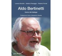 Aldo Bertinetti. Uomo del dialogo - Bortolin Lorenzo, Passaggio Stefano, P...