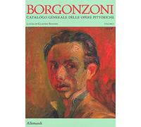 Aldo Borgonzoni. Catalogo generale delle opere pittoriche. Ediz. a colori (Vol. 1)