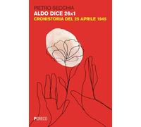 Aldo dice 26X1. Cronistoria del 25 aprile 1945