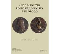 Aldo Manuzio. Editore, umanista e filologo