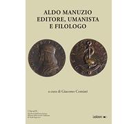 Aldo Manuzio. Editore, umanista e filologo