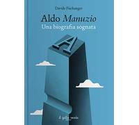 Aldo Manuzio. Una biografia sognata