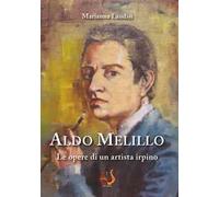 Aldo Melillo. Le opere di un artista irpino. Ediz. illustrata