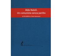 Aldo Natoli. Un comunista senza partito