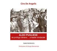 Aldo Pugliese, da profugo istriano... a leader sindacale