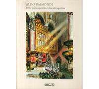 Aldo Raimondi. Il Re dell'Acquerello. Una Retrospettiva