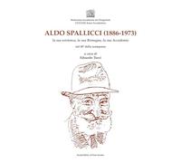 Aldo Spallicci (1886-1973). La sua esistenza, la sua Romagna, la sua Accademia nel 50° della scomparsa