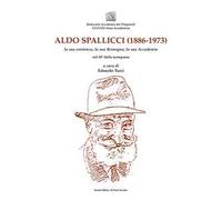 Aldo Spallicci (1886-1973). La sua esistenza, la sua Romagna, la sua Accademia nel 50° della scomparsa