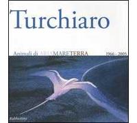 Aldo Turchiaro. Animali di ariamareterra 1966-2005. Antologica. Catalogo della mostra (Reggio Calabria, 23 aprile-23 maggio 2005) Ediz. italiana e inglese
