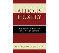 Aldous Huxley: The Political Thought of a Man of Letters (Politics,
