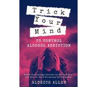 Aldrich Allen Trick Your Mind to Control Alcohol Addiction (Tascabile)