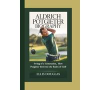 ALDRICH POTGIETER BIOGRAPHY: Swing of a Generation, How Potgieter Rewrote the Rules of Golf