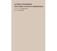 Aldruda Frangipane. Una donna contro il barbarossa