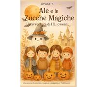 Ale e le Zucche Magiche. Una Storia di Halloween: Una storia di Magia, Amicizia e Coraggio per Halloween