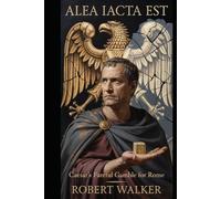 Alea Iacta Est: Caesar's Fateful Gamble for Rome