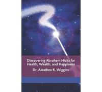 Aleathea R Wigg Discovering Abraham Hicks for Health, Wealth, and Ha (Tascabile)