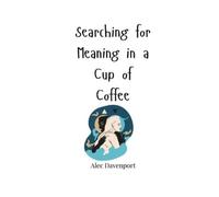 Alec Davenport Searching for Meaning in a Cup of Coffee (Tascabile)