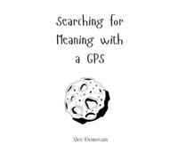 Alec Donovan Searching for Meaning with a GPS (Copertina rigida)