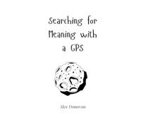 Alec Donovan Searching for Meaning with a GPS (Tascabile)
