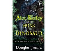 Alec Kerley and the Roar of the Dinosaur: Volume 3